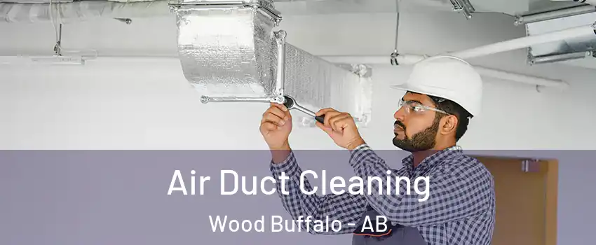 Air Duct Cleaning Wood Buffalo - AB