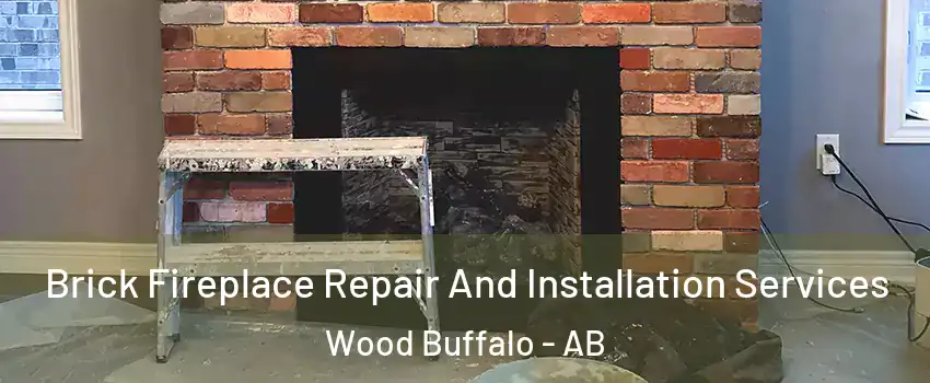Brick Fireplace Repair And Installation Services Wood Buffalo - AB