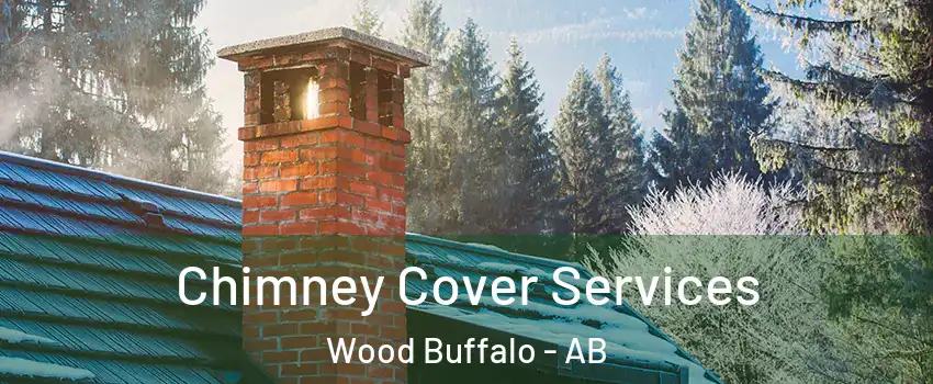 Chimney Cover Services Wood Buffalo - AB