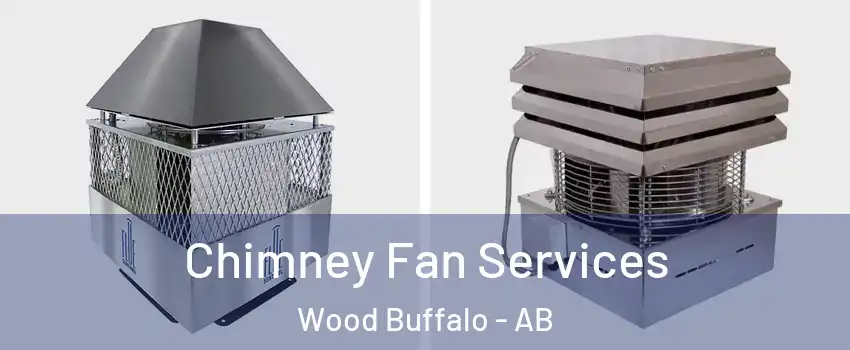 Chimney Fan Services Wood Buffalo - AB