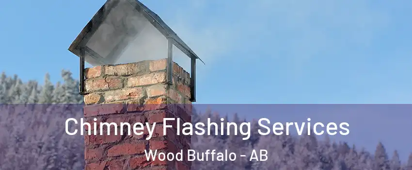 Chimney Flashing Services Wood Buffalo - AB