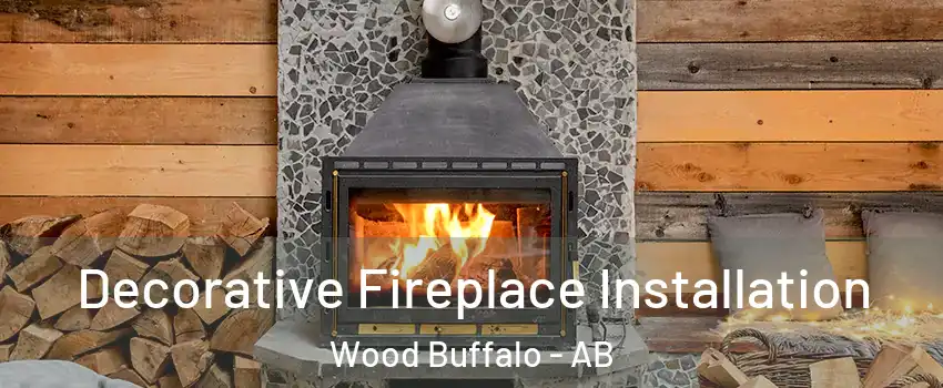 Decorative Fireplace Installation Wood Buffalo - AB