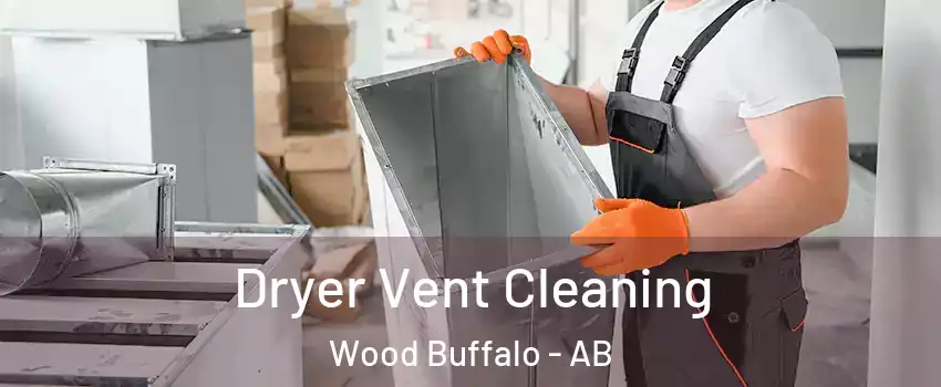 Dryer Vent Cleaning Wood Buffalo - AB