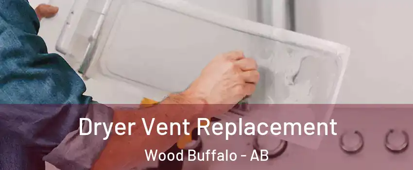 Dryer Vent Replacement Wood Buffalo - AB