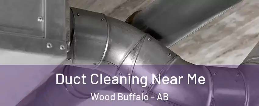 Duct Cleaning Near Me Wood Buffalo - AB