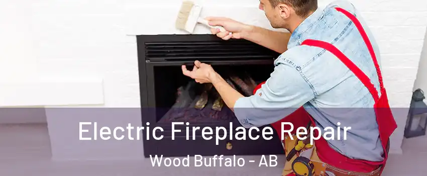 Electric Fireplace Repair Wood Buffalo - AB