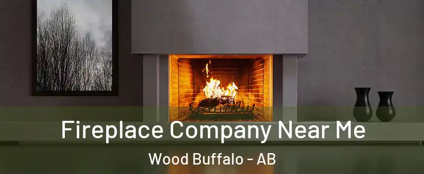 Fireplace Company Near Me Wood Buffalo - AB