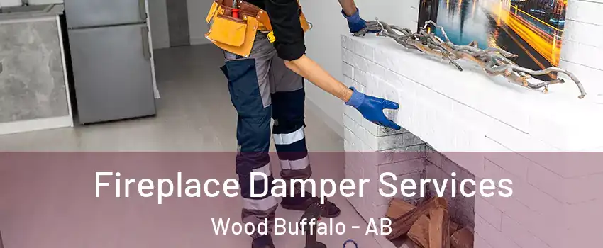 Fireplace Damper Services Wood Buffalo - AB