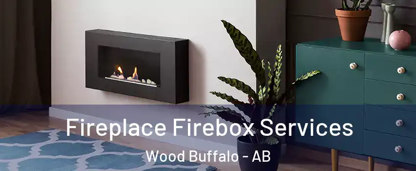 Fireplace Firebox Services Wood Buffalo - AB
