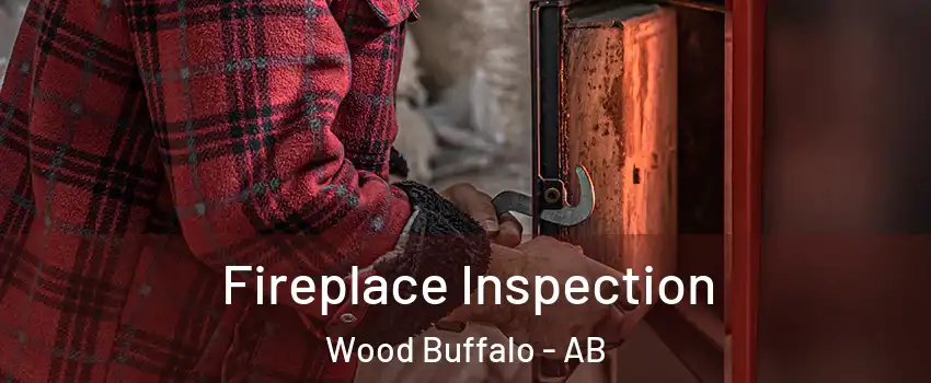 Fireplace Inspection Wood Buffalo - AB