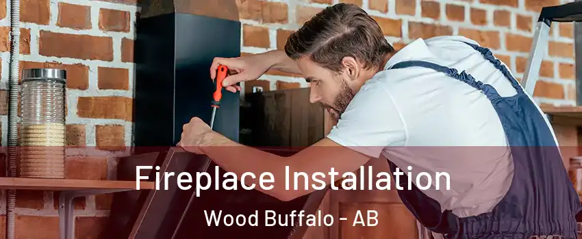 Fireplace Installation Wood Buffalo - AB
