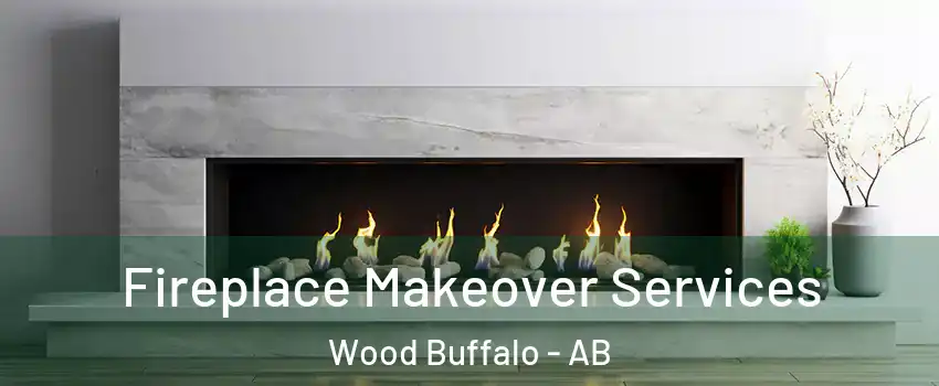 Fireplace Makeover Services Wood Buffalo - AB