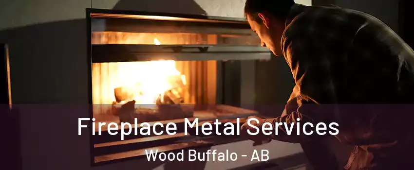 Fireplace Metal Services Wood Buffalo - AB