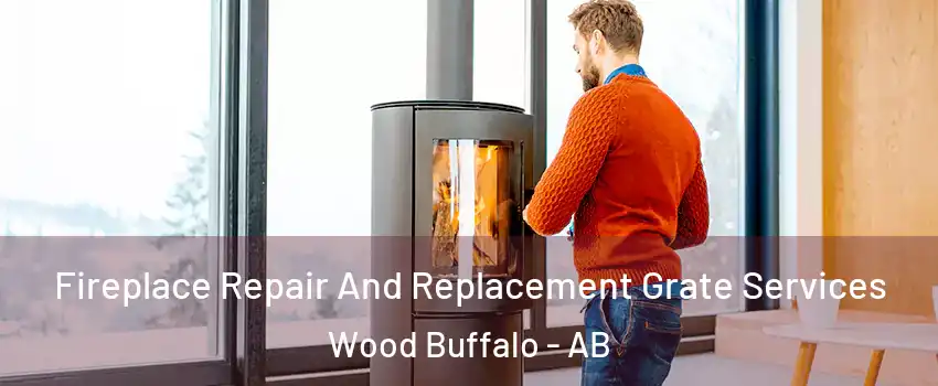 Fireplace Repair And Replacement Grate Services Wood Buffalo - AB