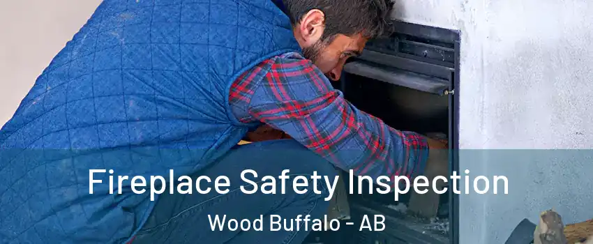 Fireplace Safety Inspection Wood Buffalo - AB