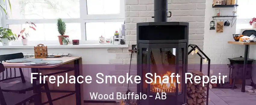 Fireplace Smoke Shaft Repair Wood Buffalo - AB
