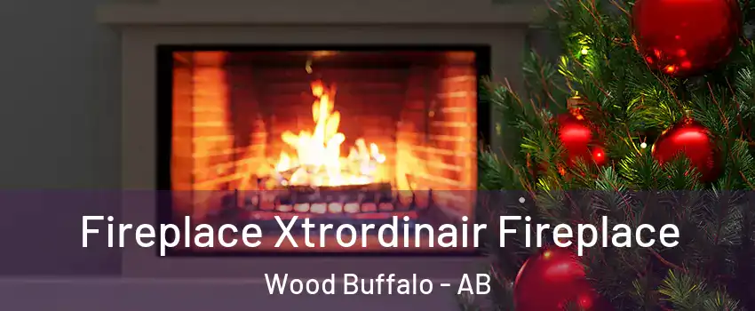 Fireplace Xtrordinair Fireplace Wood Buffalo - AB