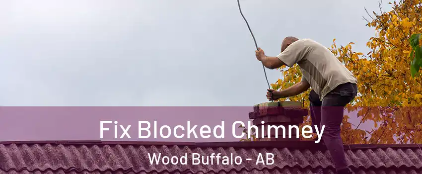 Fix Blocked Chimney Wood Buffalo - AB