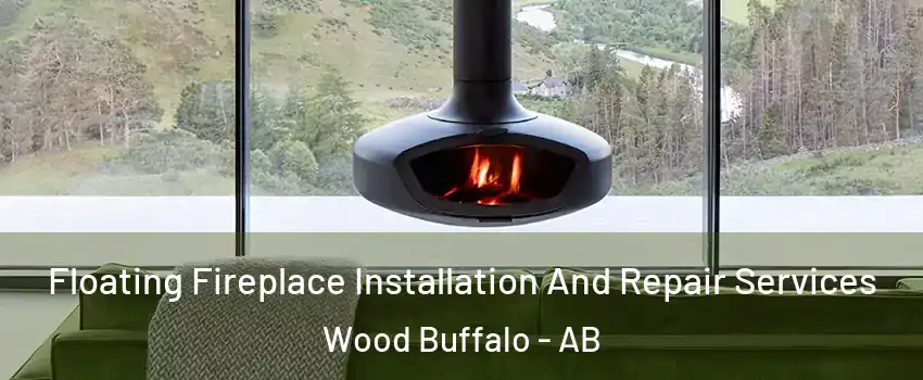 Floating Fireplace Installation And Repair Services Wood Buffalo - AB