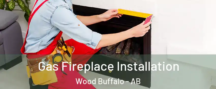 Gas Fireplace Installation Wood Buffalo - AB