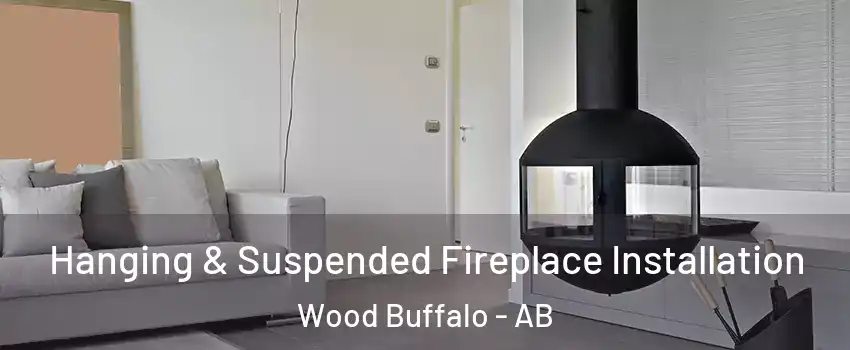 Hanging & Suspended Fireplace Installation Wood Buffalo - AB