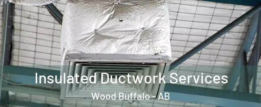 Insulated Ductwork Services Wood Buffalo - AB