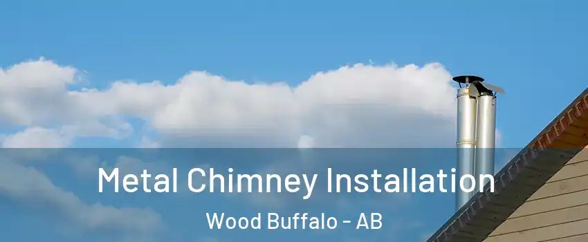Metal Chimney Installation Wood Buffalo - AB