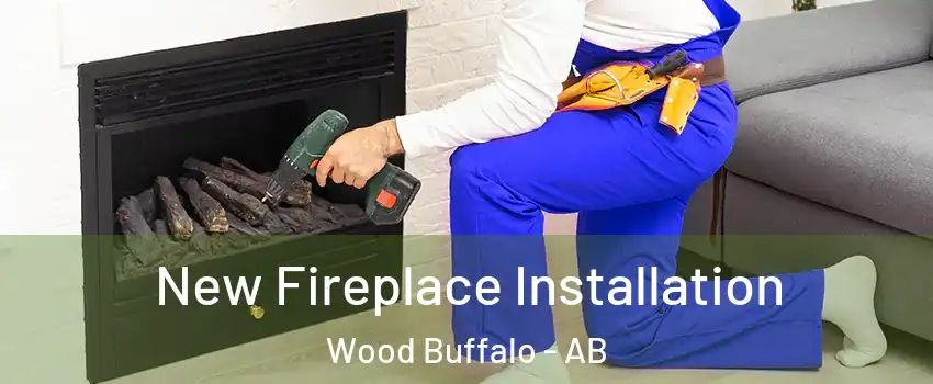 New Fireplace Installation Wood Buffalo - AB