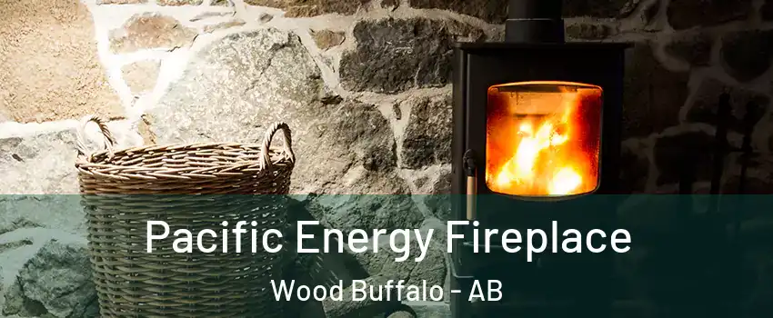 Pacific Energy Fireplace Wood Buffalo - AB