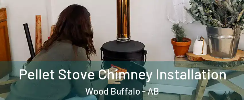 Pellet Stove Chimney Installation Wood Buffalo - AB