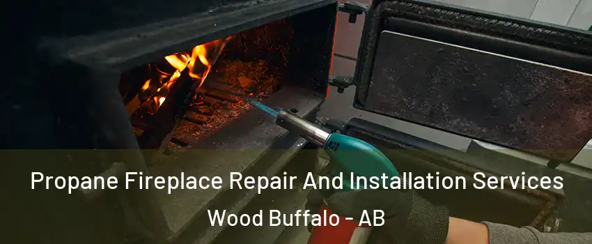 Propane Fireplace Repair And Installation Services Wood Buffalo - AB