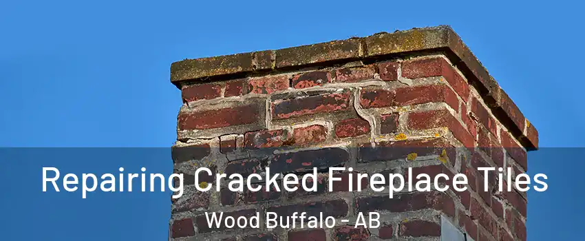 Repairing Cracked Fireplace Tiles Wood Buffalo - AB