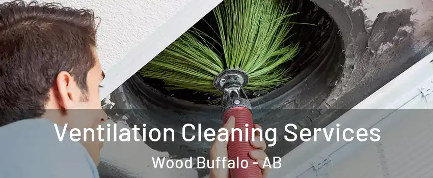 Ventilation Cleaning Services Wood Buffalo - AB