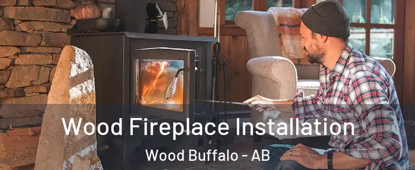 Wood Fireplace Installation Wood Buffalo - AB