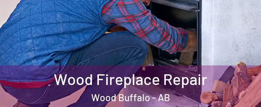 Wood Fireplace Repair Wood Buffalo - AB