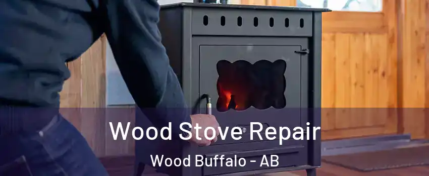 Wood Stove Repair Wood Buffalo - AB